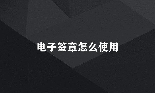 电子签章怎么使用