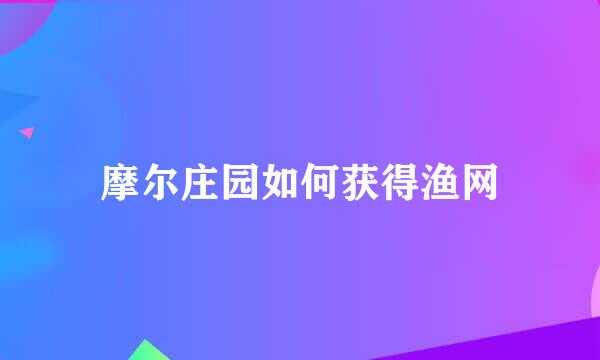 摩尔庄园如何获得渔网