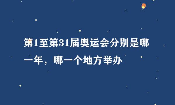 第1至第31届奥运会分别是哪一年，哪一个地方举办