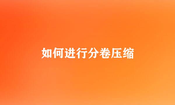 如何进行分卷压缩