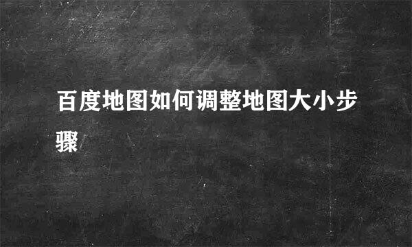 百度地图如何调整地图大小步骤