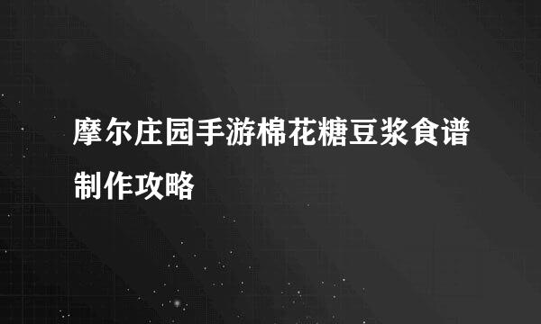 摩尔庄园手游棉花糖豆浆食谱制作攻略