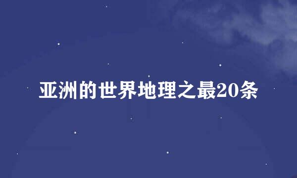 亚洲的世界地理之最20条