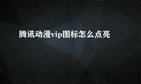 腾讯动漫vip图标怎么点亮