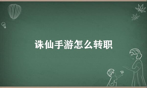 诛仙手游怎么转职