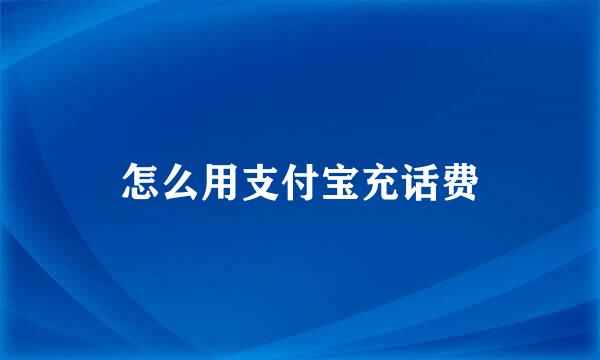 怎么用支付宝充话费