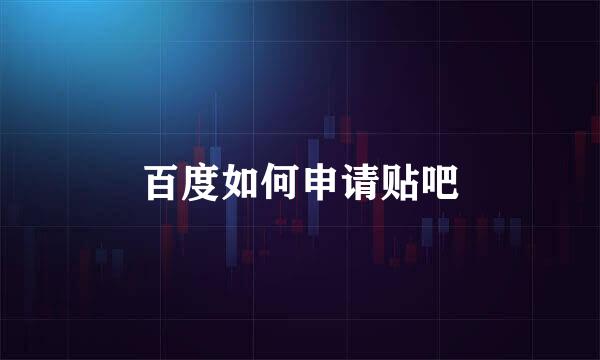 百度如何申请贴吧
