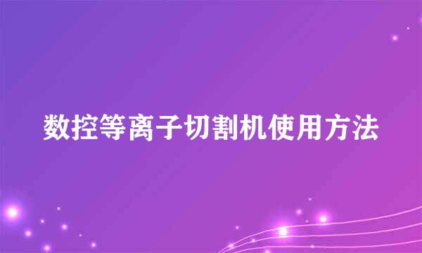 数控等离子切割机使用方法