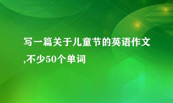 写一篇关于儿童节的英语作文,不少50个单词