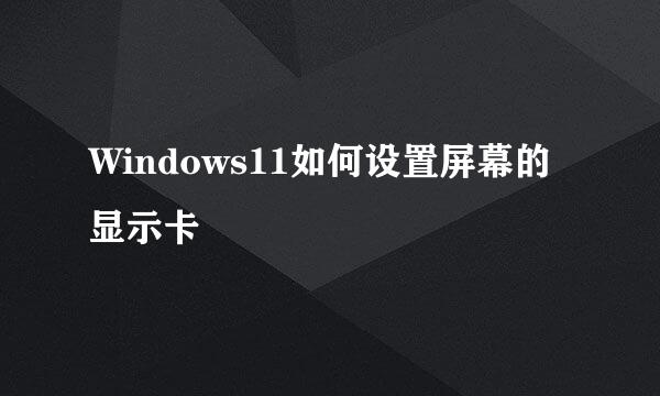 Windows11如何设置屏幕的显示卡