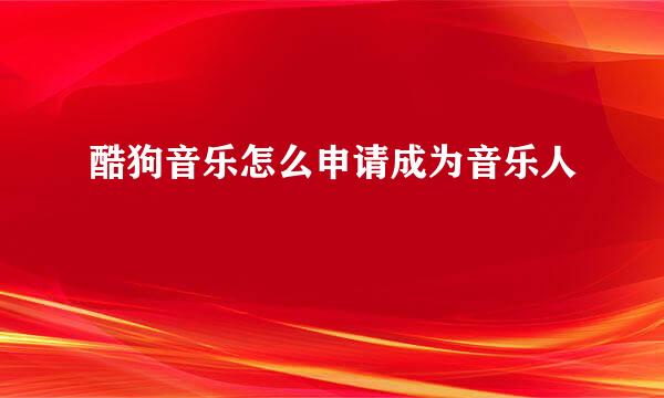 酷狗音乐怎么申请成为音乐人