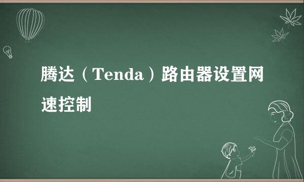 腾达（Tenda）路由器设置网速控制