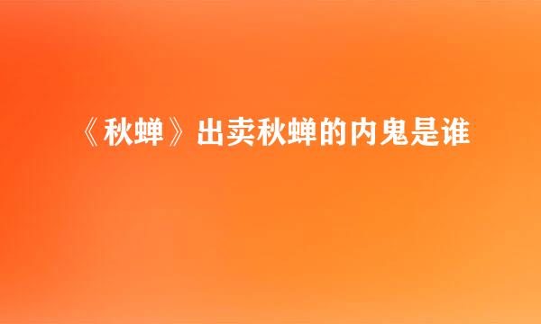 《秋蝉》出卖秋蝉的内鬼是谁