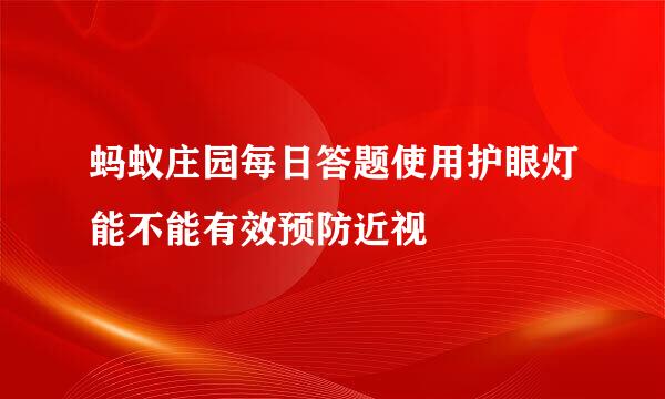 蚂蚁庄园每日答题使用护眼灯能不能有效预防近视