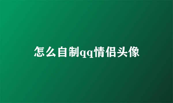怎么自制qq情侣头像