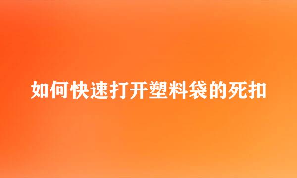 如何快速打开塑料袋的死扣