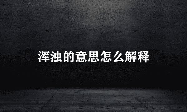 浑浊的意思怎么解释
