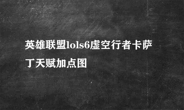 英雄联盟lols6虚空行者卡萨丁天赋加点图