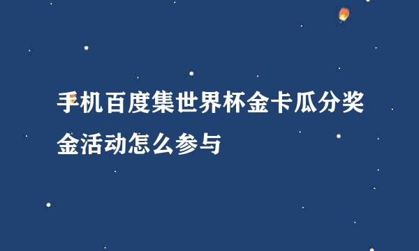 手机百度集世界杯金卡瓜分奖金活动怎么参与