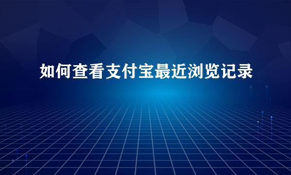 如何查看支付宝最近浏览记录