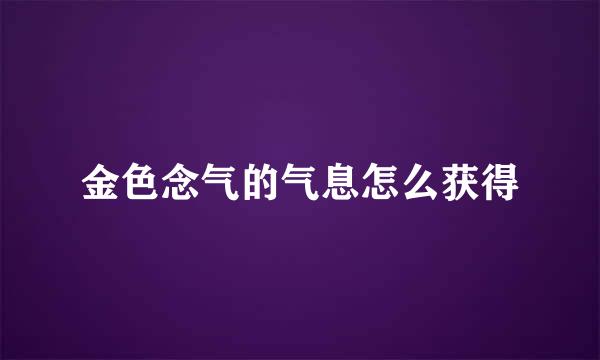 金色念气的气息怎么获得