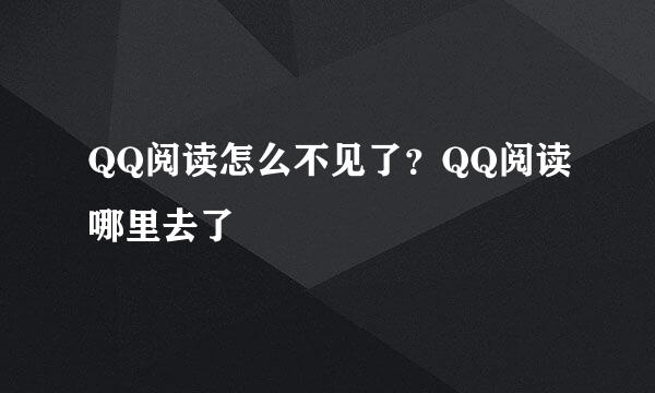 QQ阅读怎么不见了？QQ阅读哪里去了