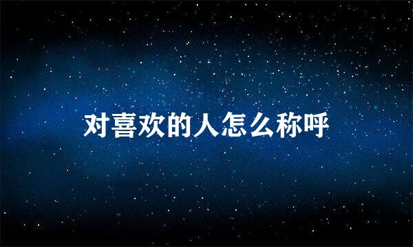 对喜欢的人怎么称呼