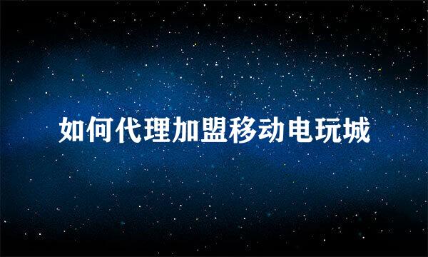 如何代理加盟移动电玩城