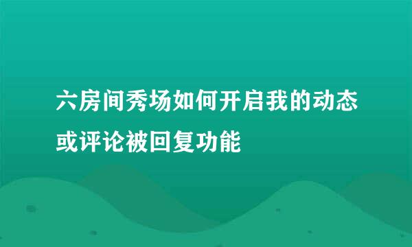 六房间秀场如何开启我的动态或评论被回复功能