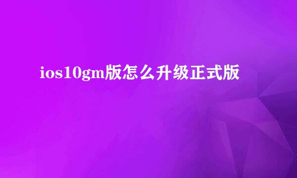 ios10gm版怎么升级正式版