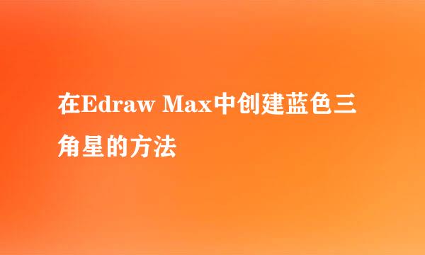 在Edraw Max中创建蓝色三角星的方法