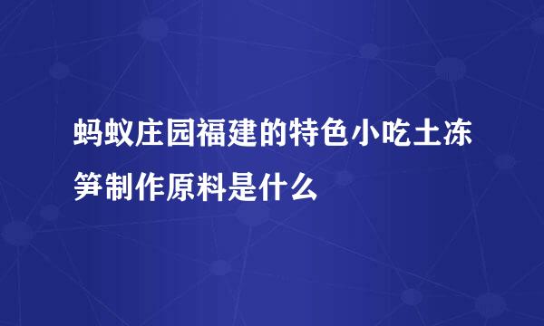 蚂蚁庄园福建的特色小吃土冻笋制作原料是什么