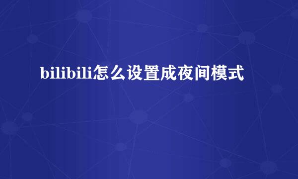 bilibili怎么设置成夜间模式