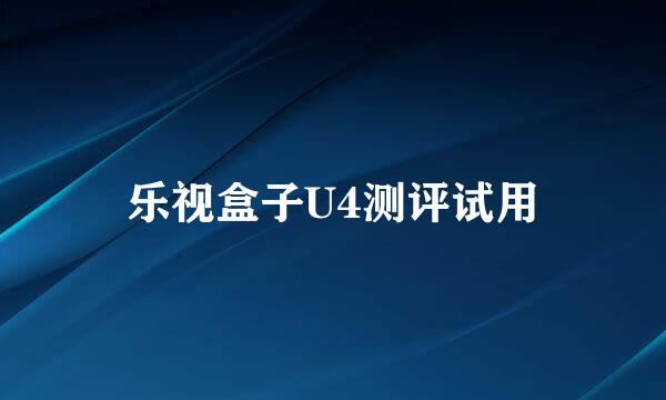 乐视盒子U4测评试用