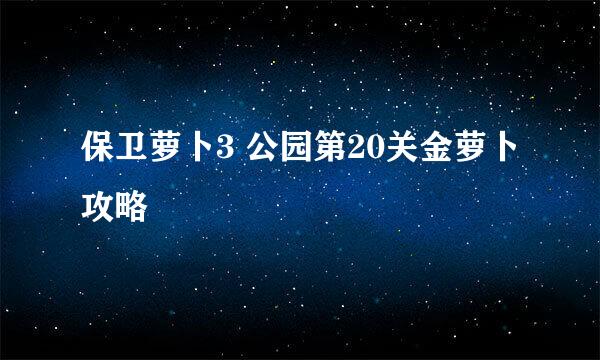 保卫萝卜3 公园第20关金萝卜攻略