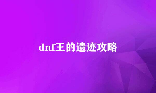 dnf王的遗迹攻略