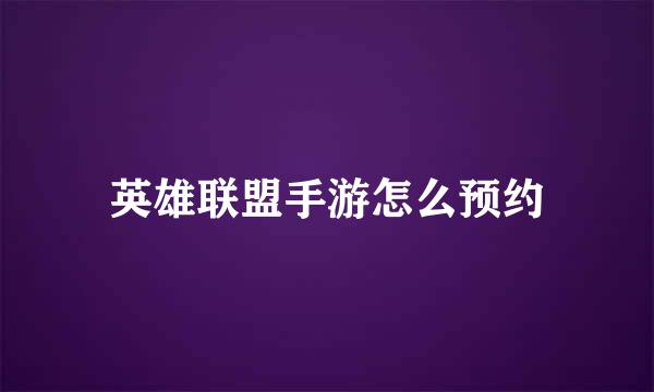 英雄联盟手游怎么预约