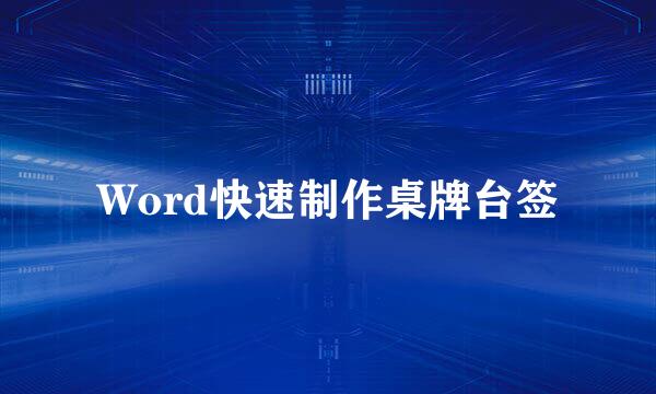 Word快速制作桌牌台签