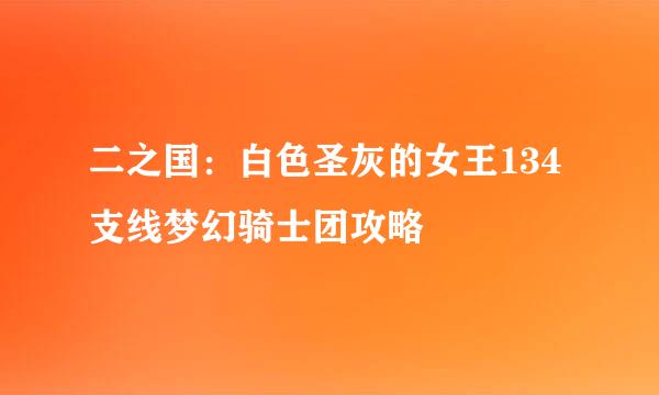 二之国：白色圣灰的女王134支线梦幻骑士团攻略