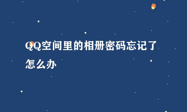 QQ空间里的相册密码忘记了怎么办
