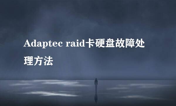 Adaptec raid卡硬盘故障处理方法