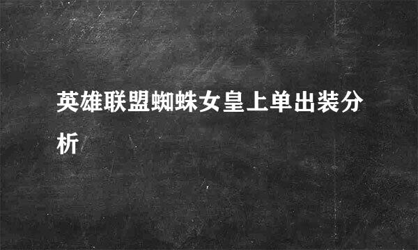 英雄联盟蜘蛛女皇上单出装分析