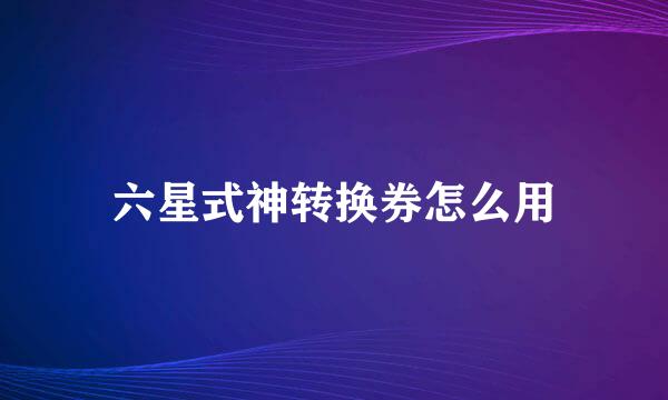 六星式神转换券怎么用