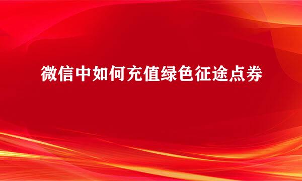 微信中如何充值绿色征途点券