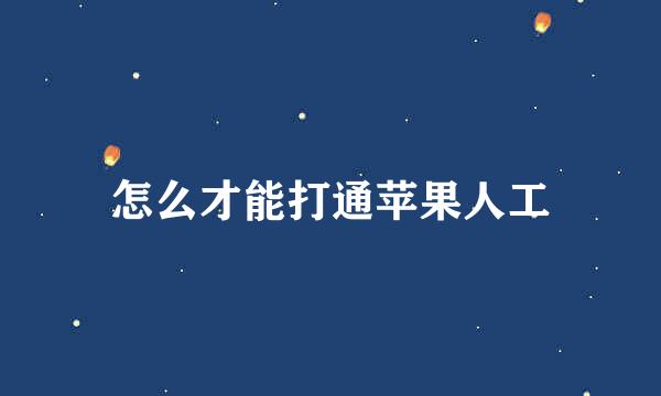 怎么才能打通苹果人工
