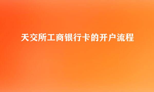 天交所工商银行卡的开户流程