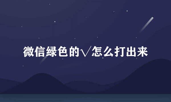 微信绿色的√怎么打出来