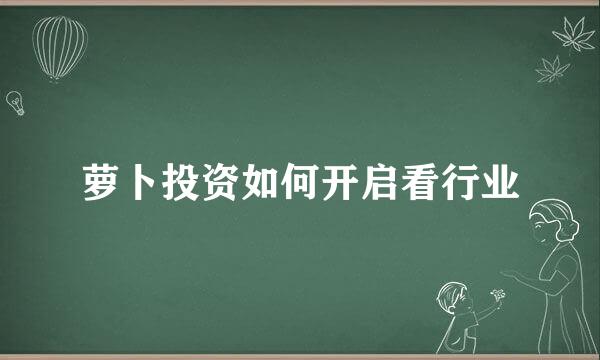 萝卜投资如何开启看行业