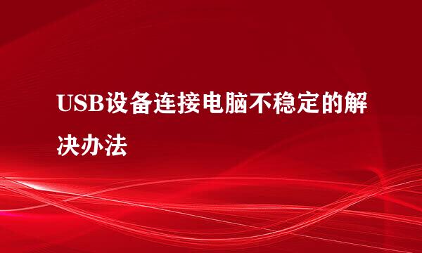 USB设备连接电脑不稳定的解决办法