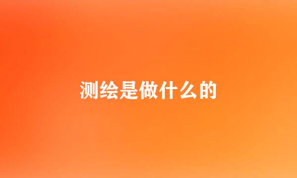 测绘是做什么的